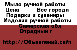 Мыло ручной работы › Цена ­ 100 - Все города Подарки и сувениры » Изделия ручной работы   . Самарская обл.,Отрадный г.